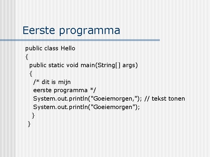 Eerste programma public class Hello { public static void main(String[] args) { /* dit