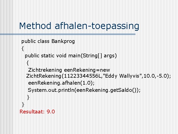 Method afhalen-toepassing public class Bankprog { public static void main(String[] args) { Zichtrekening een.