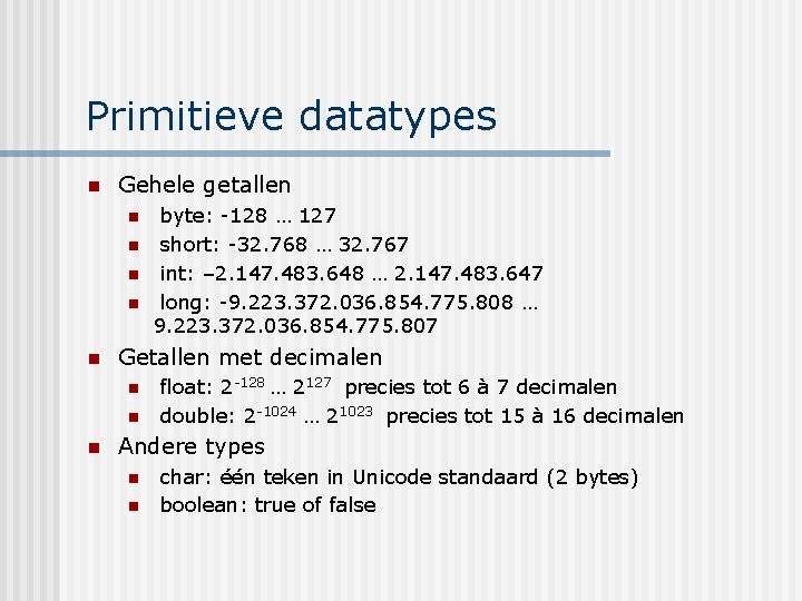 Primitieve datatypes n Gehele getallen n n Getallen met decimalen n byte: -128 …