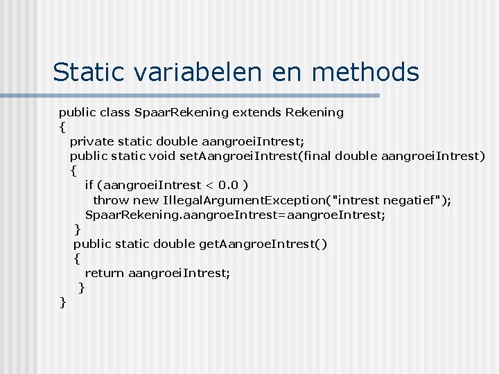 Static variabelen en methods public class Spaar. Rekening extends Rekening { private static double