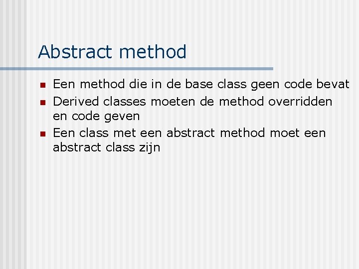 Abstract method n n n Een method die in de base class geen code