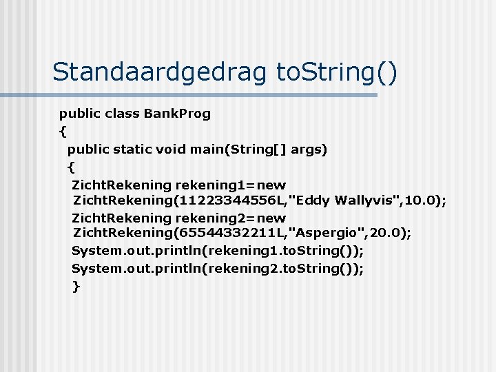 Standaardgedrag to. String() public class Bank. Prog { public static void main(String[] args) {