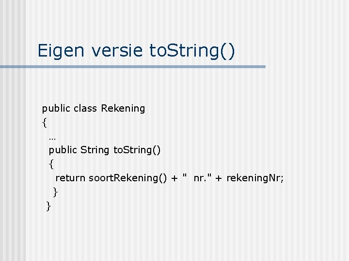 Eigen versie to. String() public class Rekening { … public String to. String() {