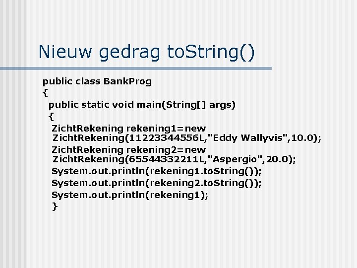 Nieuw gedrag to. String() public class Bank. Prog { public static void main(String[] args)