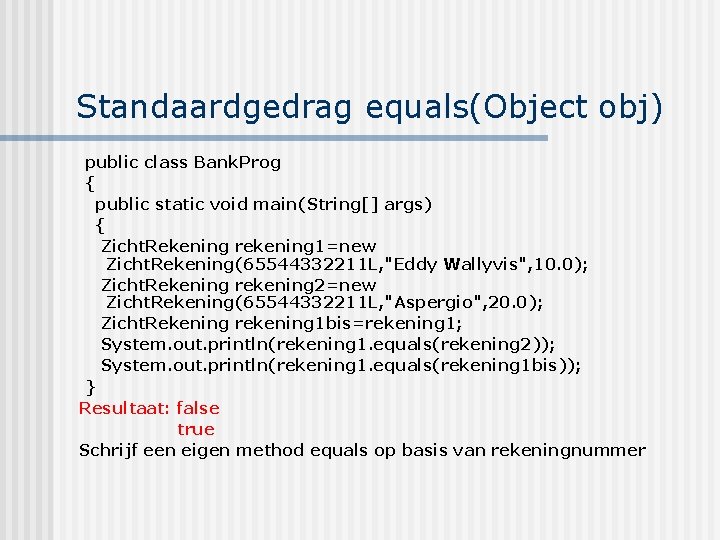 Standaardgedrag equals(Object obj) public class Bank. Prog { public static void main(String[] args) {