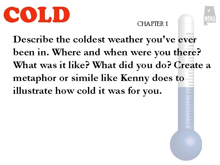 COLD CHAPTER 1 Describe the coldest weather you've ever been in. Where and when COLD CHAPTER 1 Describe the coldest weather you've ever been in. Where and when