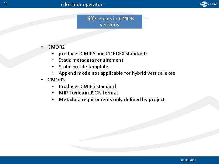 15 cdo cmor operator Differences in CMOR versions • CMOR 2 • produces CMIP