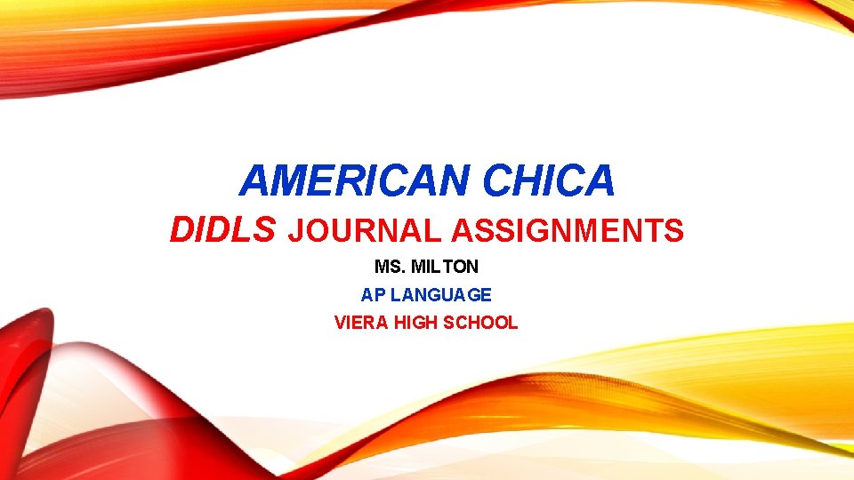 AMERICAN CHICA DIDLS JOURNAL ASSIGNMENTS MS. MILTON AP LANGUAGE VIERA HIGH SCHOOL 