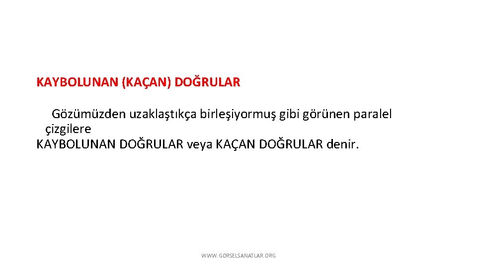 KAYBOLUNAN (KAÇAN) DOĞRULAR Gözümüzden uzaklaştıkça birleşiyormuş gibi görünen paralel çizgilere KAYBOLUNAN DOĞRULAR veya KAÇAN