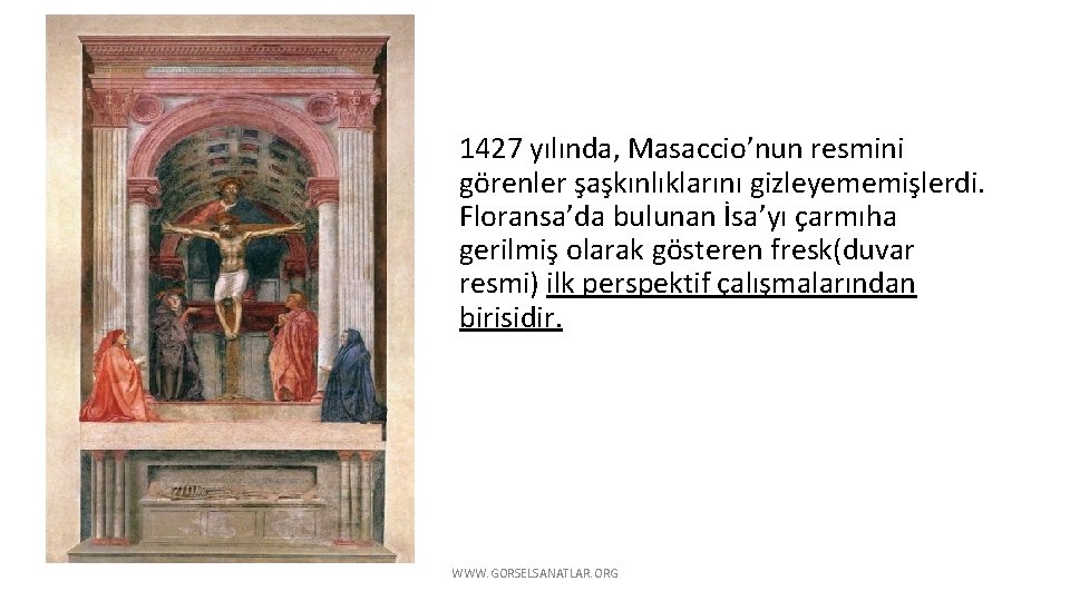 1427 yılında, Masaccio’nun resmini görenler şaşkınlıklarını gizleyememişlerdi. Floransa’da bulunan İsa’yı çarmıha gerilmiş olarak gösteren