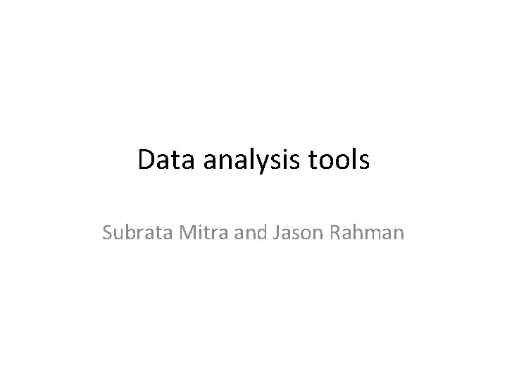 Data analysis tools Subrata Mitra and Jason Rahman 
