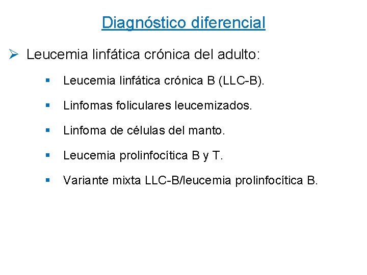 Diagnóstico diferencial Ø Leucemia linfática crónica del adulto: § Leucemia linfática crónica B (LLC-B).