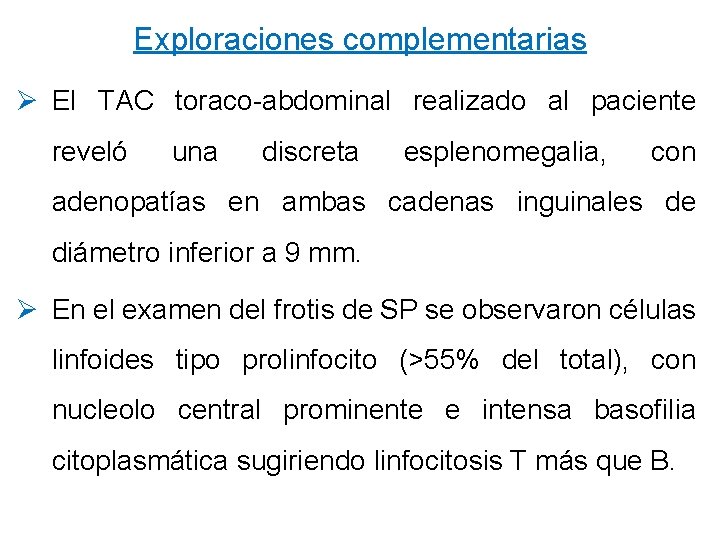 Exploraciones complementarias Ø El TAC toraco-abdominal realizado al paciente reveló una discreta esplenomegalia, con