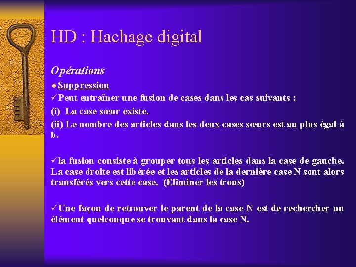 HD : Hachage digital Opérations ¨Suppression üPeut entraîner une fusion de cases dans les