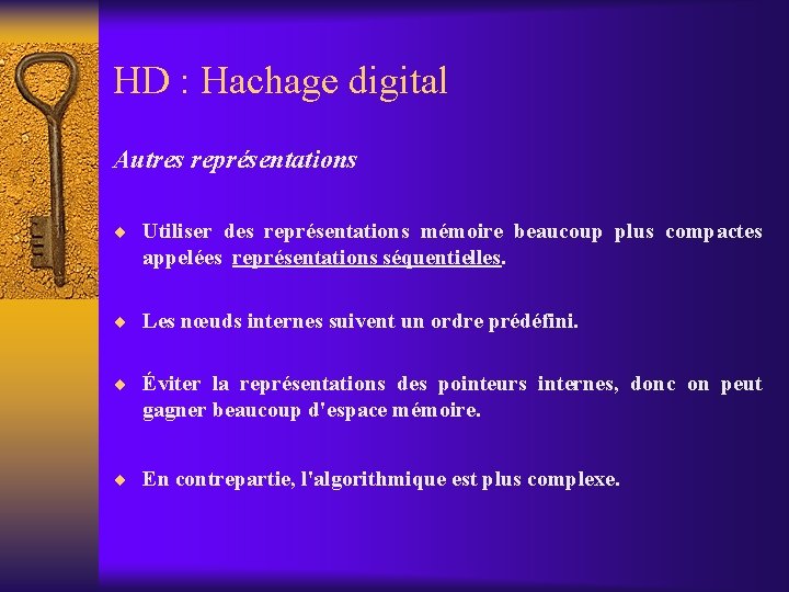 HD : Hachage digital Autres représentations ¨ Utiliser des représentations mémoire beaucoup plus compactes