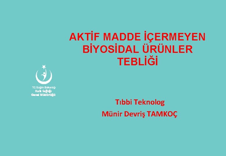 AKTİF MADDE İÇERMEYEN BİYOSİDAL ÜRÜNLER TEBLİĞİ Halk Sağlığı Genel Müdürlüğü Tıbbi Teknolog Münir Devriş