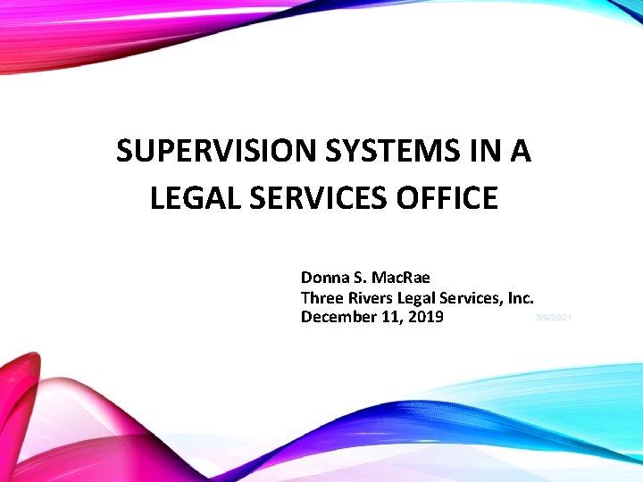 SUPERVISION SYSTEMS IN A LEGAL SERVICES OFFICE Donna S. Mac. Rae Three Rivers Legal