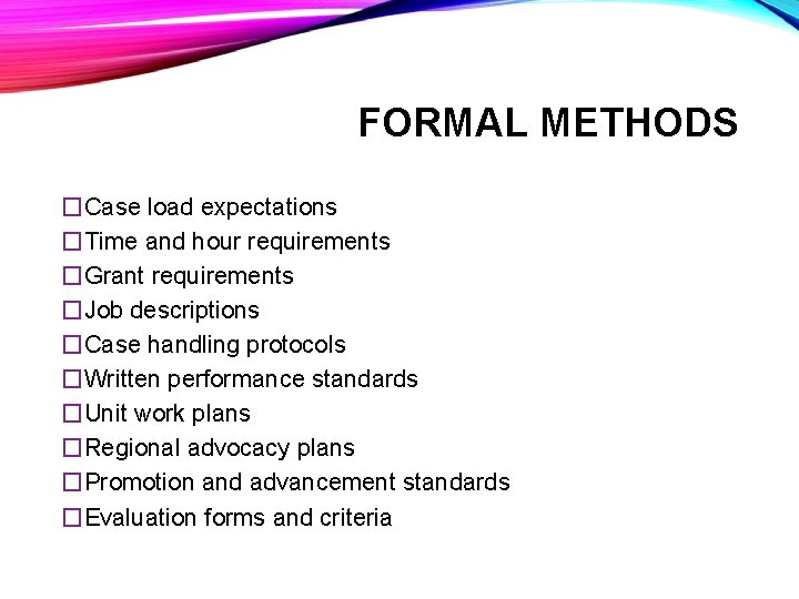 FORMAL METHODS �Case load expectations �Time and hour requirements �Grant requirements �Job descriptions �Case