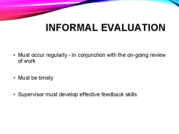INFORMAL EVALUATION • Must occur regularly - in conjunction with the on-going review of