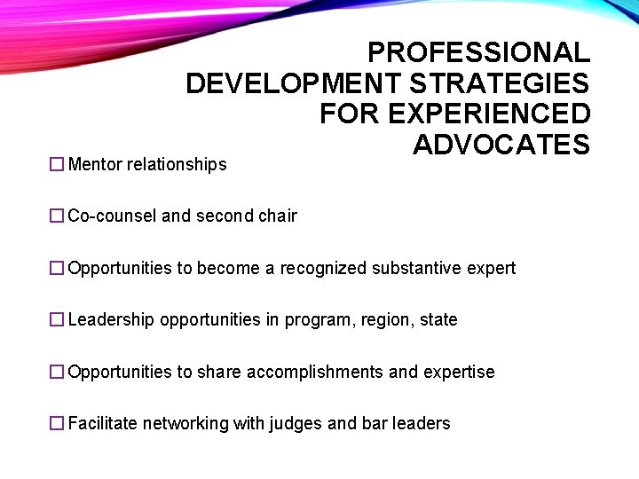 PROFESSIONAL DEVELOPMENT STRATEGIES FOR EXPERIENCED ADVOCATES � Mentor relationships � Co-counsel and second chair