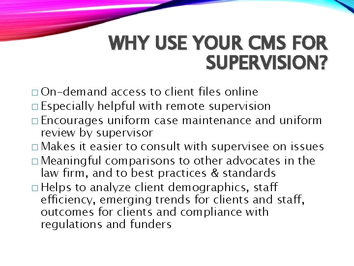 WHY USE YOUR CMS FOR SUPERVISION? � On-demand access to client files online �