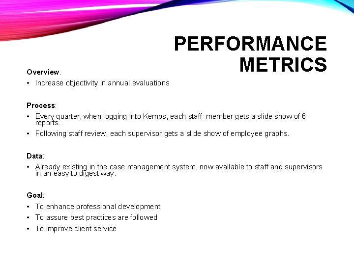 Overview: PERFORMANCE METRICS • Increase objectivity in annual evaluations Process: • Every quarter, when
