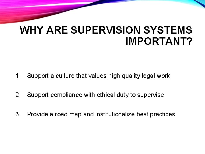 WHY ARE SUPERVISION SYSTEMS IMPORTANT? 1. Support a culture that values high quality legal