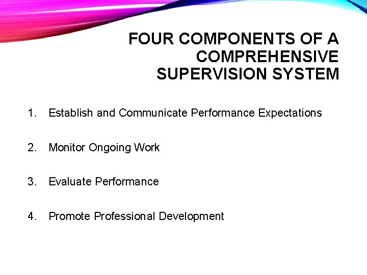 FOUR COMPONENTS OF A COMPREHENSIVE SUPERVISION SYSTEM 1. Establish and Communicate Performance Expectations 2.