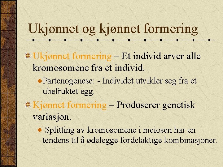 Ukjønnet og kjønnet formering Ukjønnet formering – Et individ arver alle kromosomene fra et