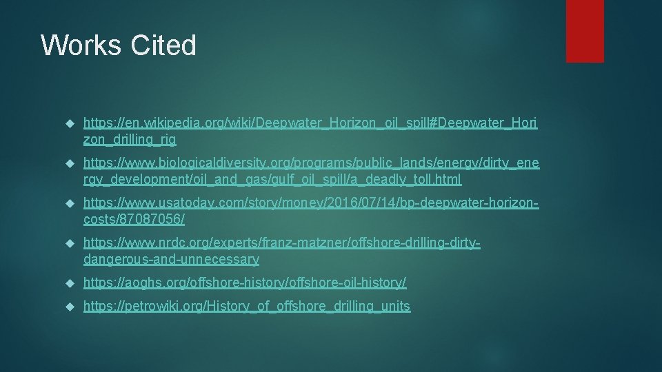 Works Cited https: //en. wikipedia. org/wiki/Deepwater_Horizon_oil_spill#Deepwater_Hori zon_drilling_rig https: //www. biologicaldiversity. org/programs/public_lands/energy/dirty_ene rgy_development/oil_and_gas/gulf_oil_spill/a_deadly_toll. html https: