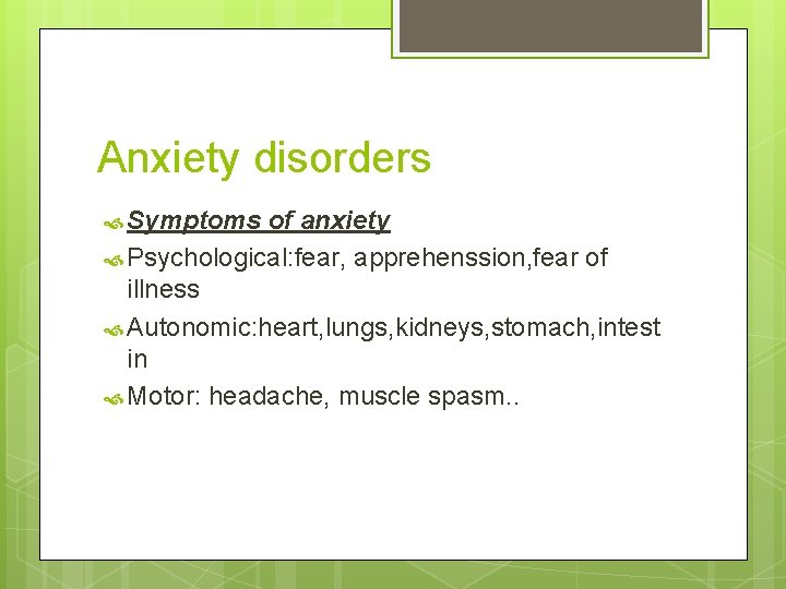 Anxiety disorders Symptoms of anxiety Psychological: fear, apprehenssion, fear of illness Autonomic: heart, lungs,