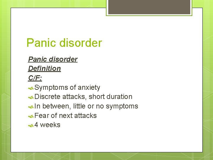 Panic disorder Definition C/F: Symptoms of anxiety Discrete attacks, short duration In between, little