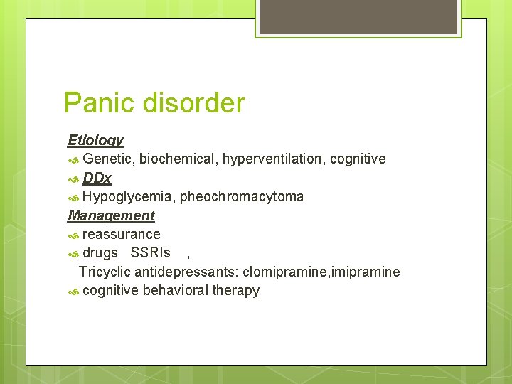 Panic disorder Etiology Genetic, biochemical, hyperventilation, cognitive DDx Hypoglycemia, pheochromacytoma Management reassurance drugs SSRIs