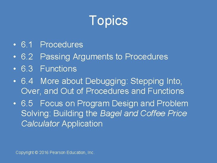 Topics • • 6. 1 Procedures 6. 2 Passing Arguments to Procedures 6. 3