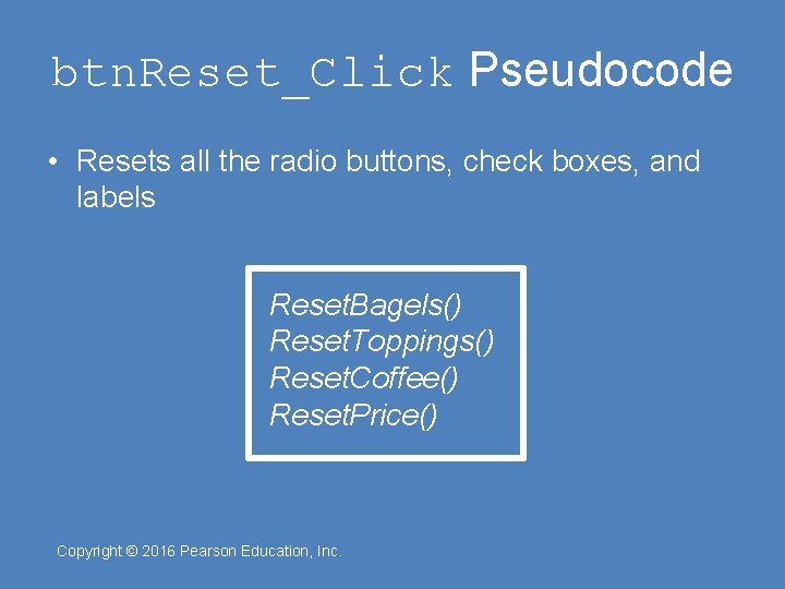 btn. Reset_Click Pseudocode • Resets all the radio buttons, check boxes, and labels Reset.