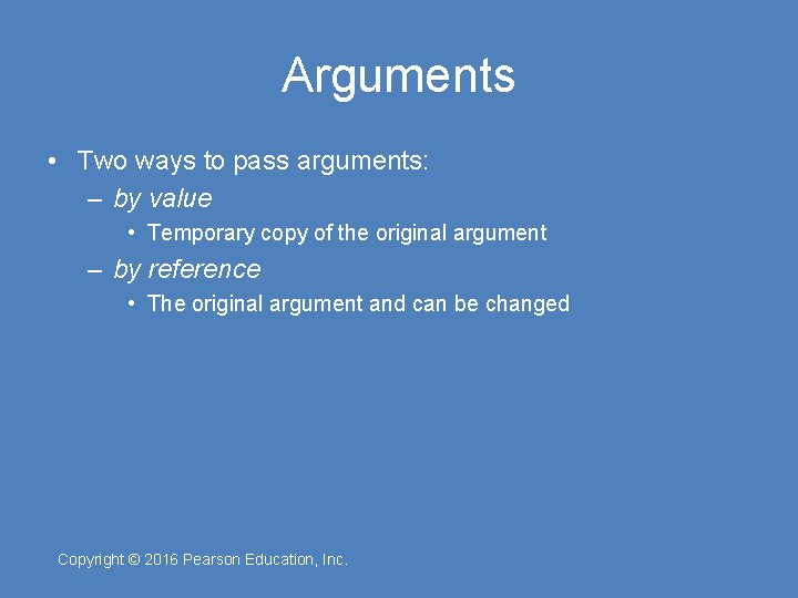 Arguments • Two ways to pass arguments: – by value • Temporary copy of