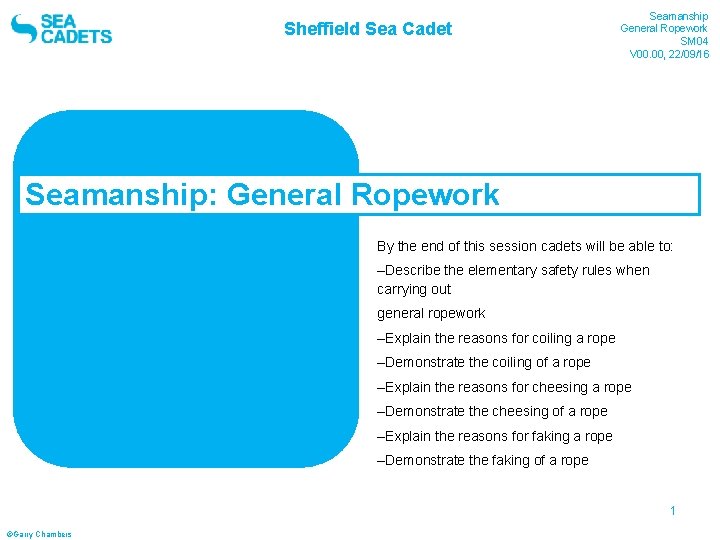Sheffield Sea Cadet Seamanship General Ropework SM 04 V 00. 00, 22/09/16 Seamanship: General