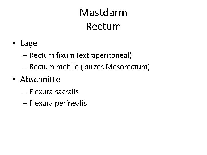 Mastdarm Rectum • Lage – Rectum fixum (extraperitoneal) – Rectum mobile (kurzes Mesorectum) •