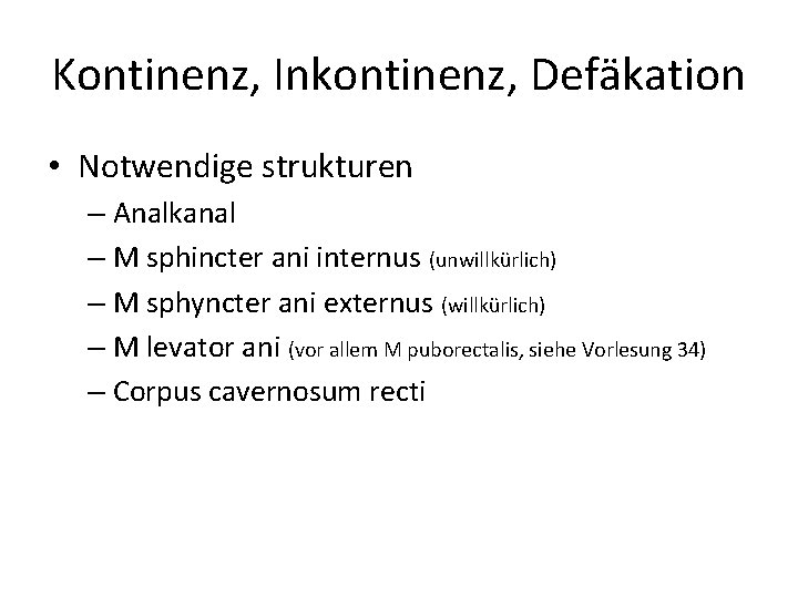 Kontinenz, Inkontinenz, Defäkation • Notwendige strukturen – Analkanal – M sphincter ani internus (unwillkürlich)