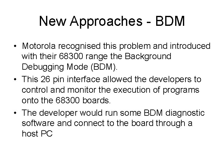 New Approaches - BDM • Motorola recognised this problem and introduced with their 68300