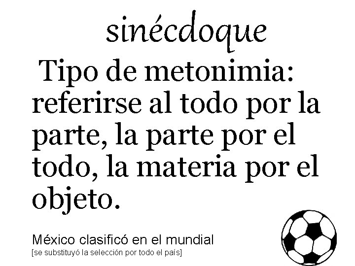 sinécdoque Tipo de metonimia: referirse al todo por la parte, la parte por el