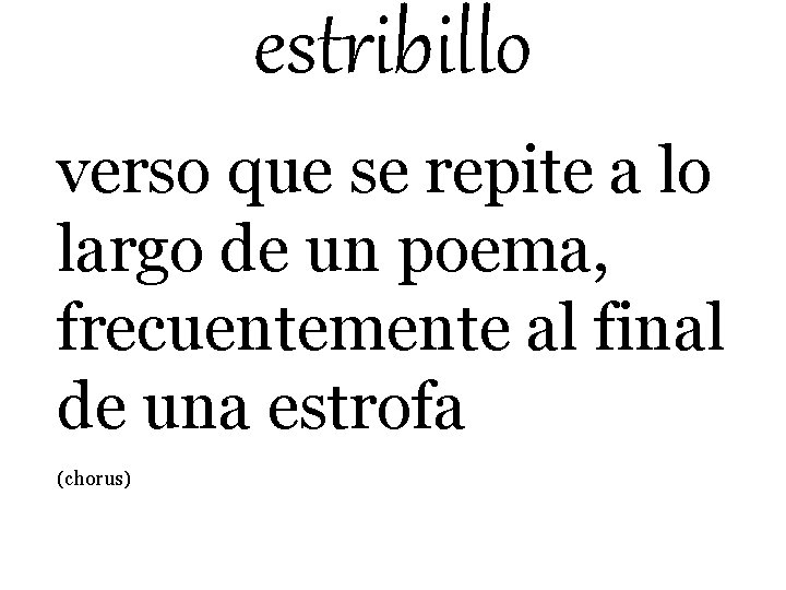 estribillo verso que se repite a lo largo de un poema, frecuentemente al final