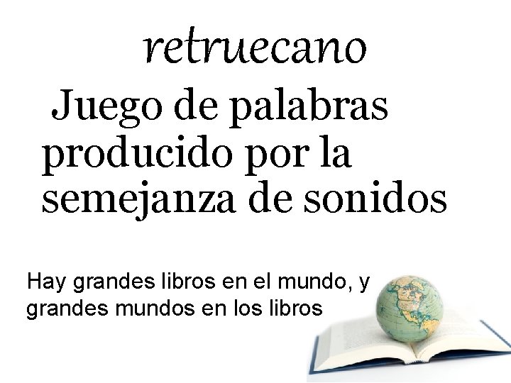 retruecano Juego de palabras producido por la semejanza de sonidos Hay grandes libros en