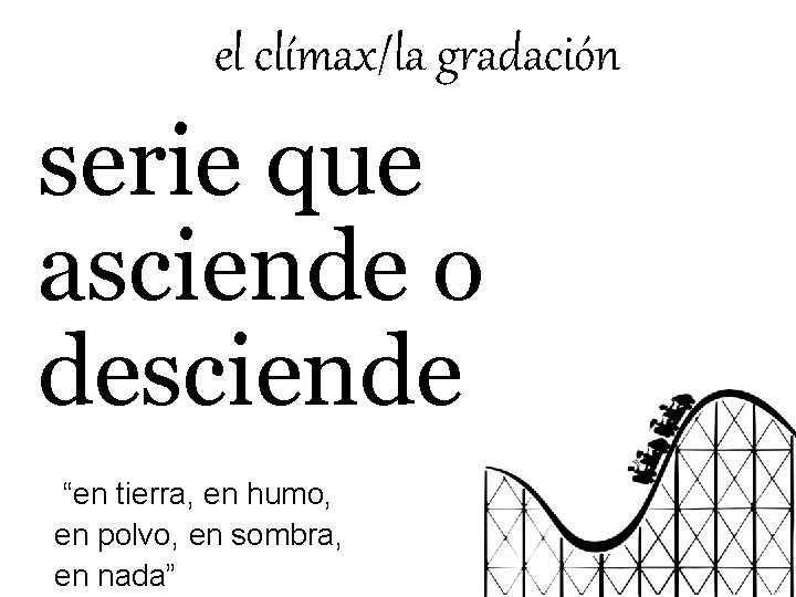 el clímax/la gradación serie que asciende o desciende “en tierra, en humo, en polvo,