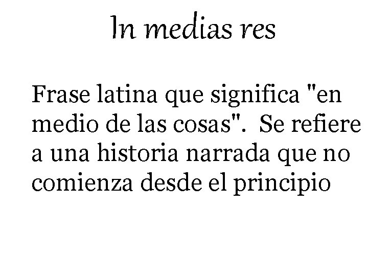 In medias res Frase latina que significa "en medio de las cosas". Se refiere