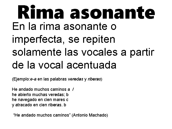 Rima asonante En la rima asonante o imperfecta, se repiten solamente las vocales a