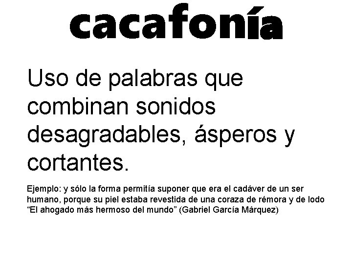 cacafonía Uso de palabras que combinan sonidos desagradables, ásperos y cortantes. Ejemplo: y sólo