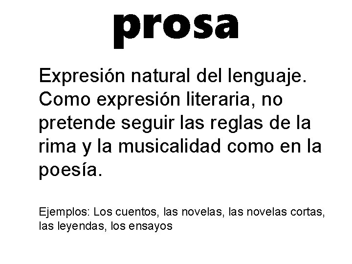 prosa Expresión natural del lenguaje. Como expresión literaria, no pretende seguir las reglas de