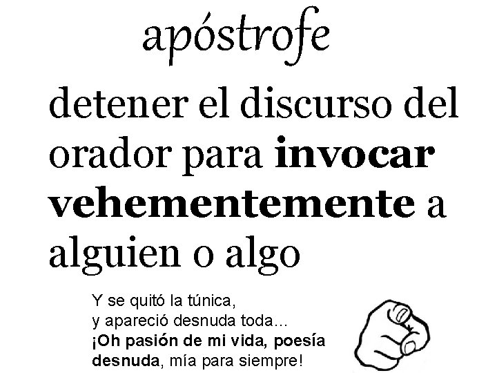apóstrofe detener el discurso del orador para invocar vehemente a alguien o algo Y