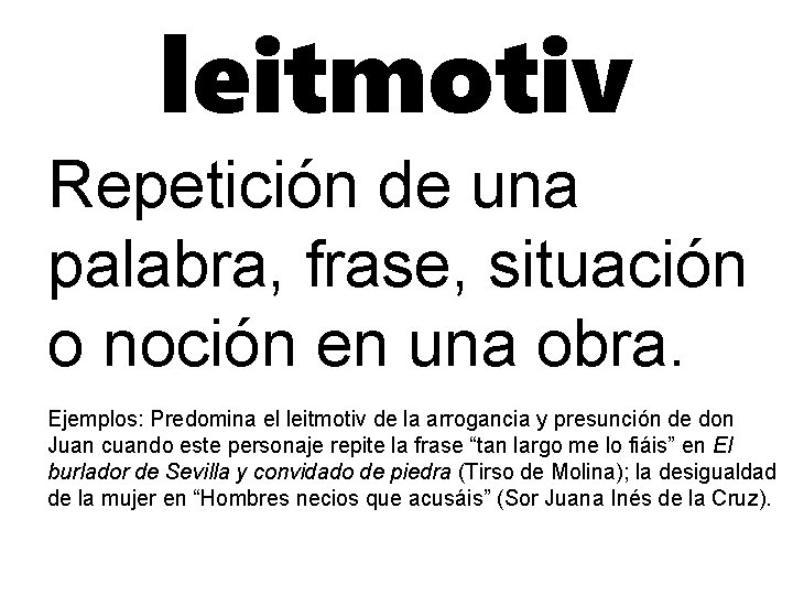 leitmotiv Repetición de una palabra, frase, situación o noción en una obra. Ejemplos: Predomina